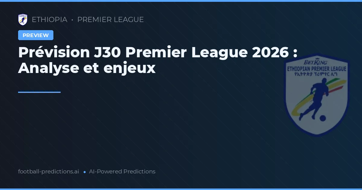 Prévision J30 Premier League 2026 : Analyse et enjeux