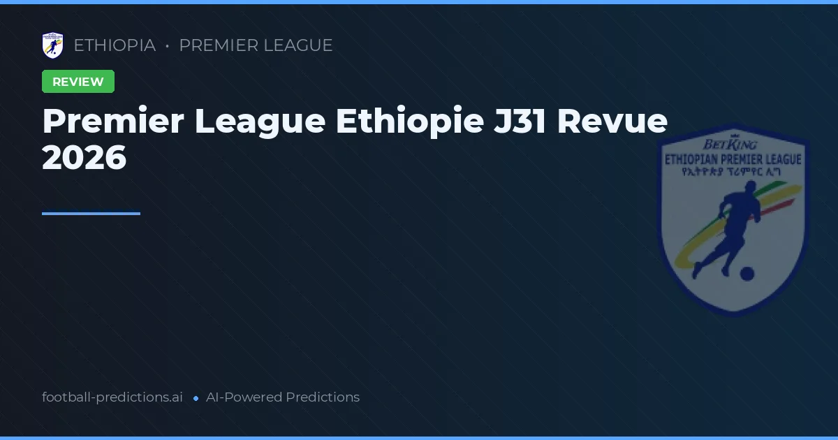 Premier League Ethiopie J31 Revue 2026
