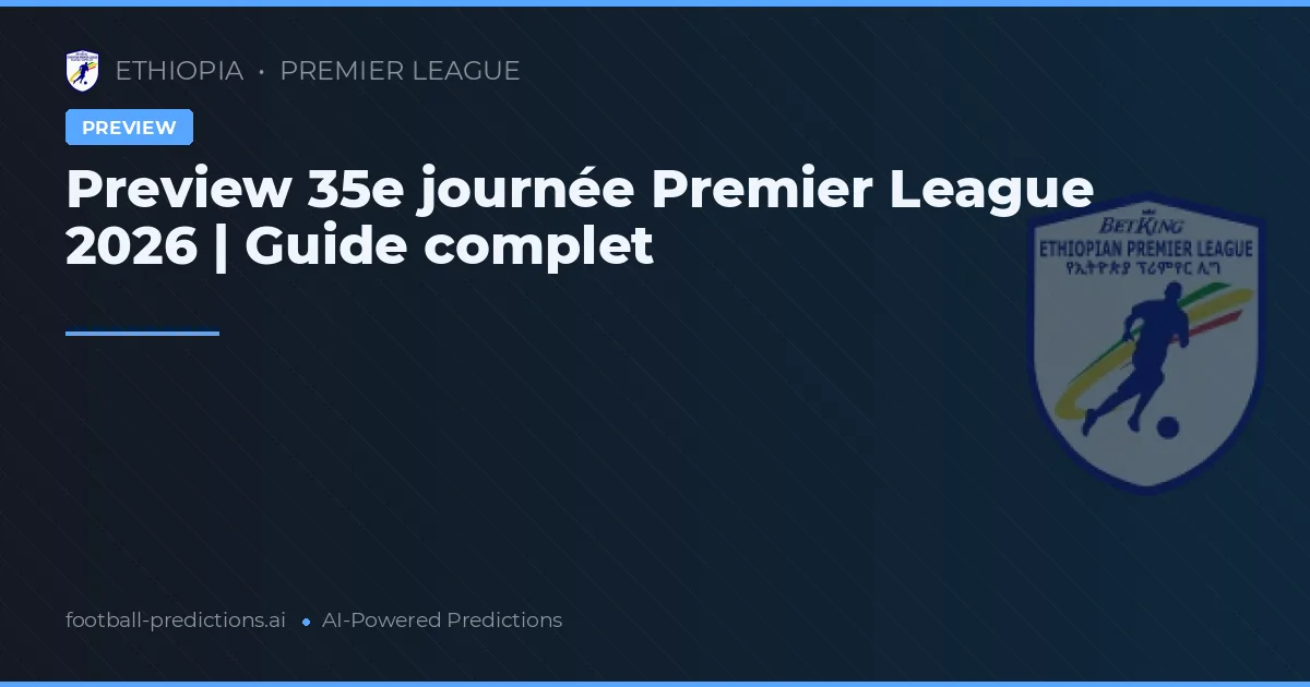 Preview 35e journée Premier League 2026 | Guide complet