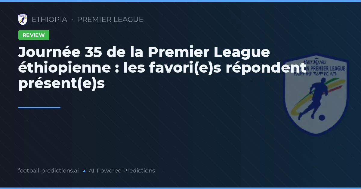 Journée 35 de la Premier League éthiopienne : les favori(e)s répondent présent(e)s