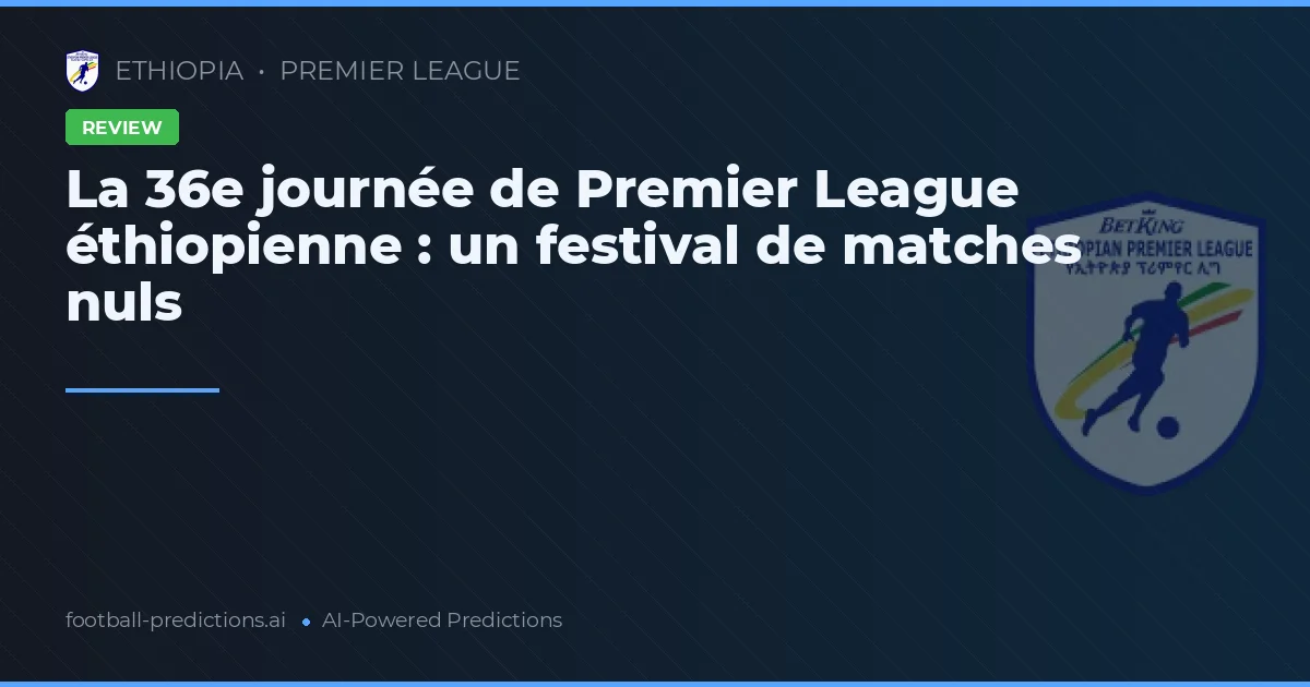 La 36e journée de Premier League éthiopienne : un festival de matches nuls