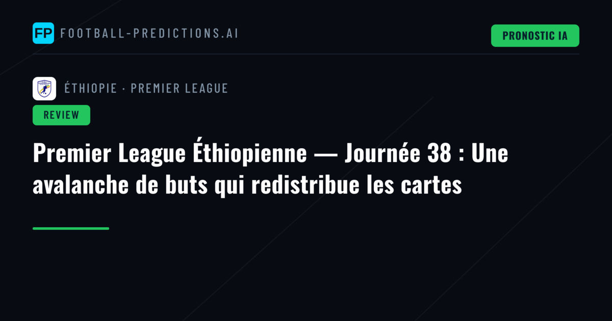 Premier League Éthiopienne — Journée 38 : Une avalanche de buts qui redistribue les cartes