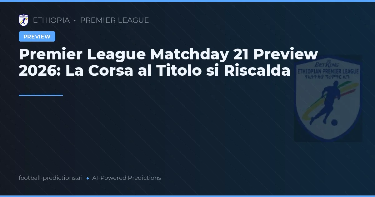 Premier League Matchday 21 Preview 2026: La Corsa al Titolo si Riscalda