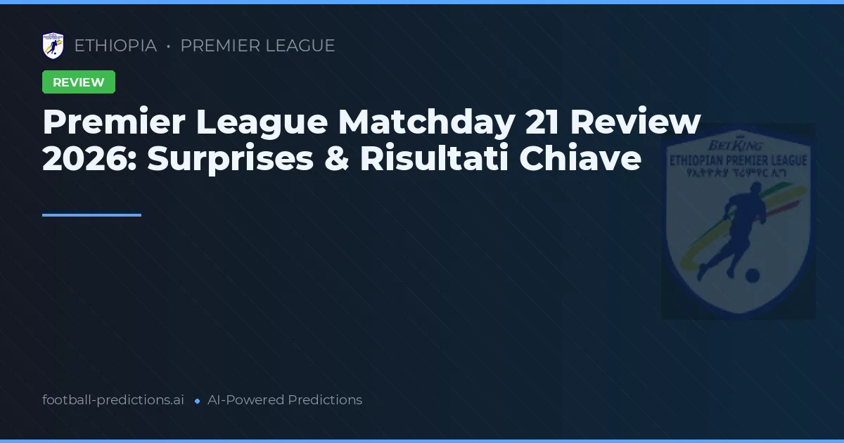 Premier League Matchday 21 Review 2026: Surprises & Risultati Chiave