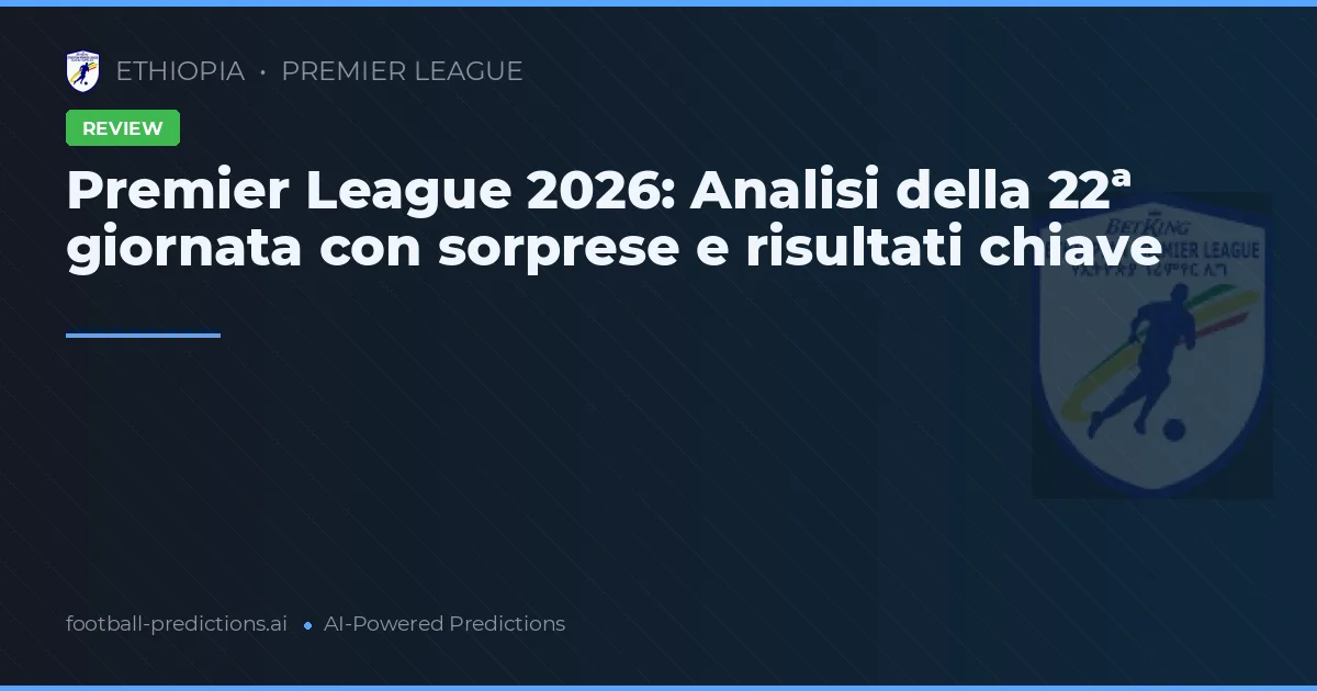 Premier League 2026: Analisi della 22ª giornata con sorprese e risultati chiave