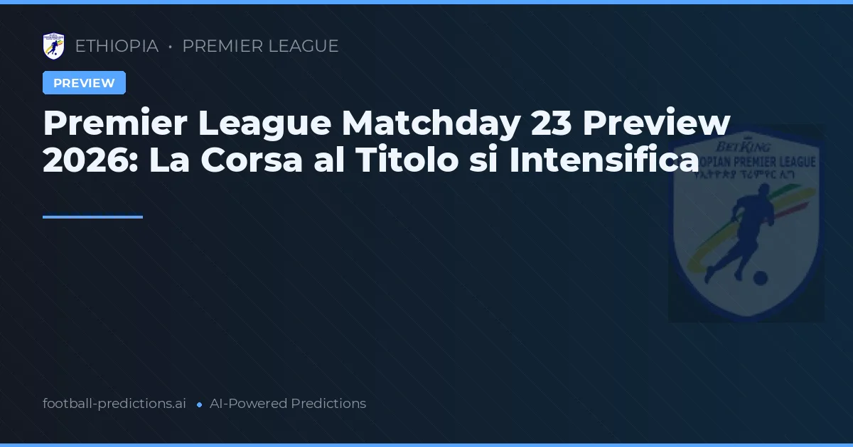 Premier League Matchday 23 Preview 2026: La Corsa al Titolo si Intensifica