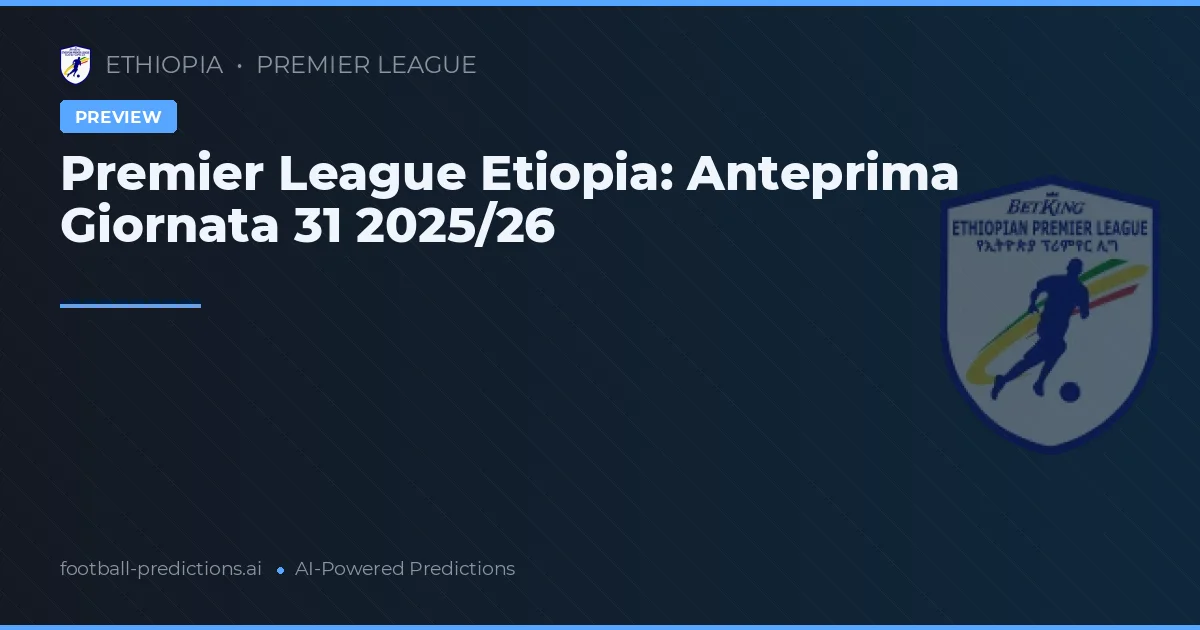 Premier League Etiopia: Anteprima Giornata 31 2025/26
