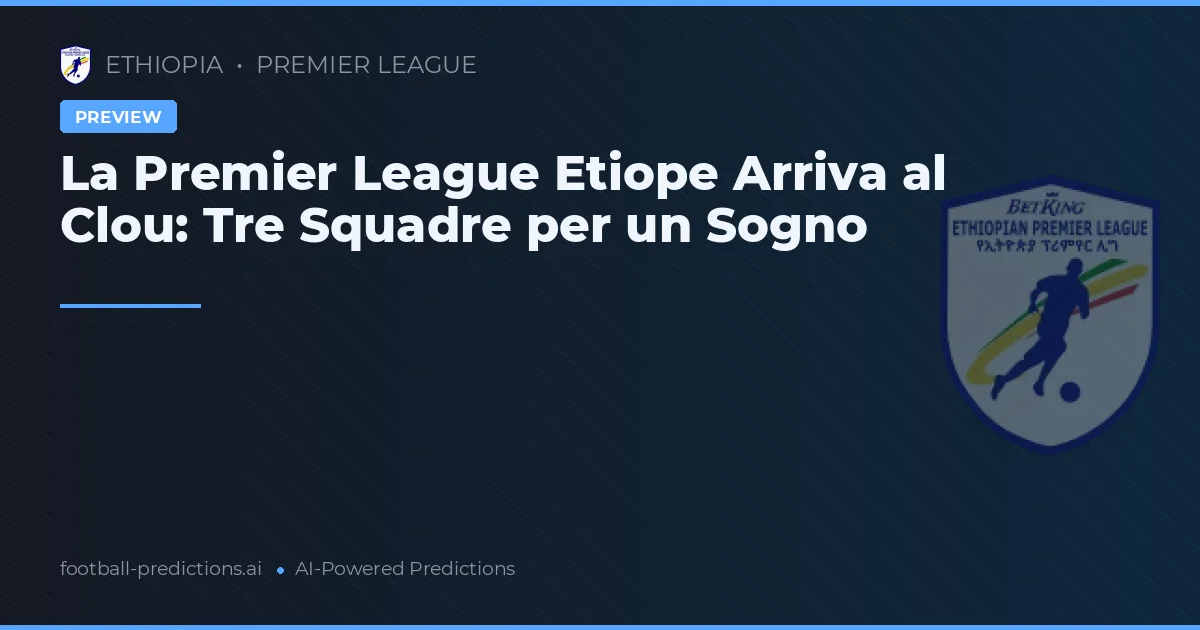 La Premier League Etiope Arriva al Clou: Tre Squadre per un Sogno