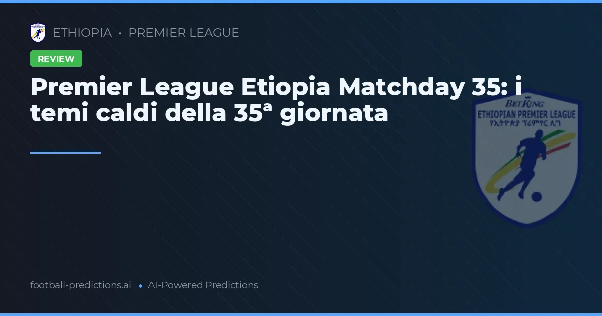 Premier League Etiopia Matchday 35: i temi caldi della 35ª giornata