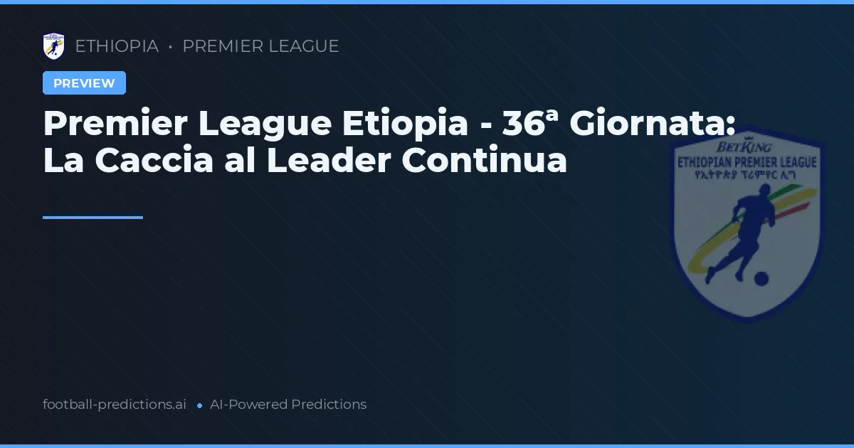 Premier League Etiopia - 36ª Giornata: La Caccia al Leader Continua