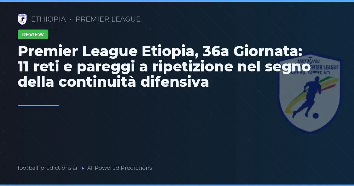 Premier League Etiopia, 36a Giornata: 11 reti e pareggi a ripetizione nel segno della continuità difensiva