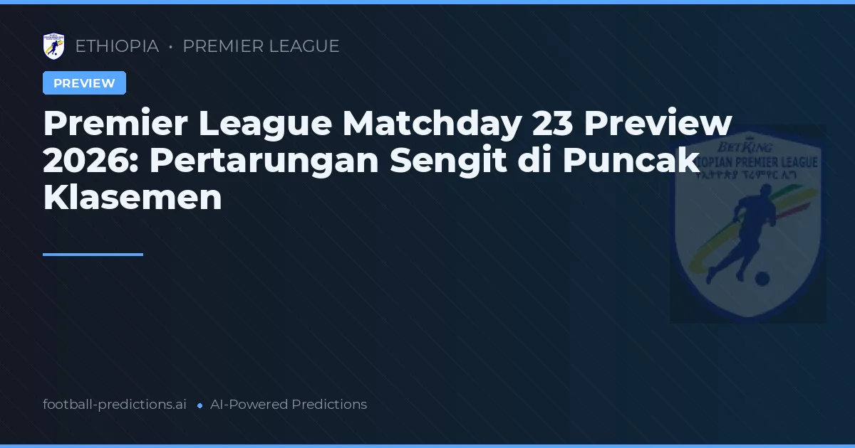 Premier League Matchday 23 Preview 2026: Pertarungan Sengit di Puncak Klasemen