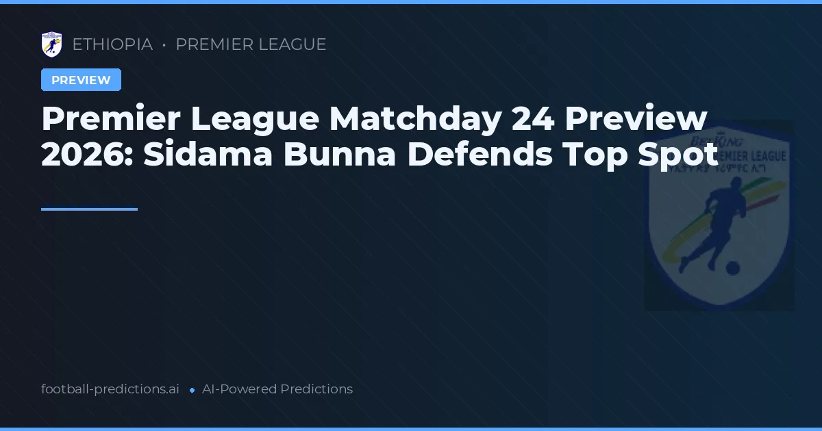 Premier League Matchday 24 Preview 2026: Sidama Bunna Defends Top Spot