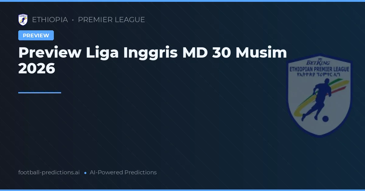 Preview Liga Inggris MD 30 Musim 2026
