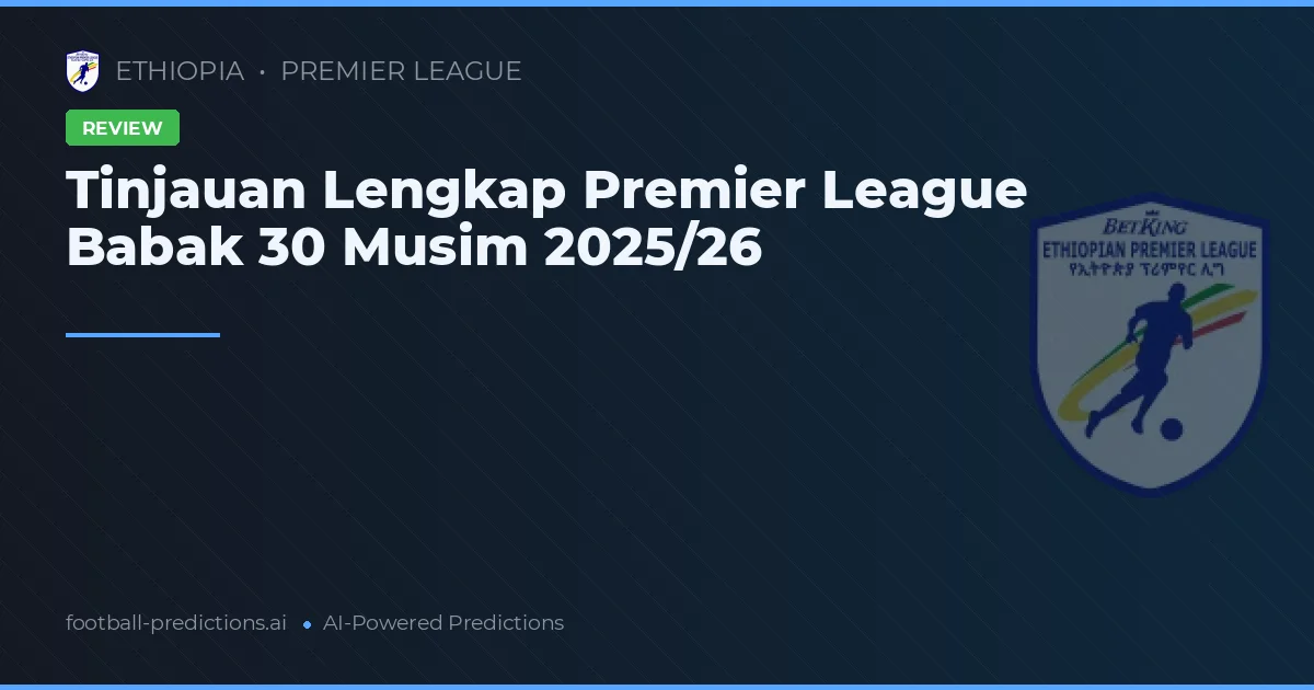 Tinjauan Lengkap Premier League Babak 30 Musim 2025/26