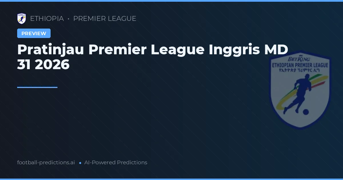 Pratinjau Premier League Inggris MD 31 2026