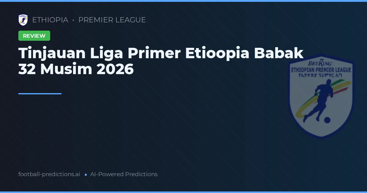 Tinjauan Liga Primer Etioopia Babak 32 Musim 2026