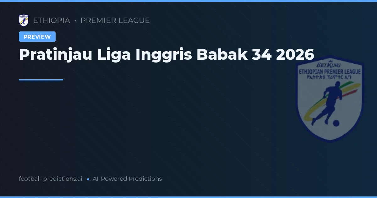 Pratinjau Liga Inggris Babak 34 2026