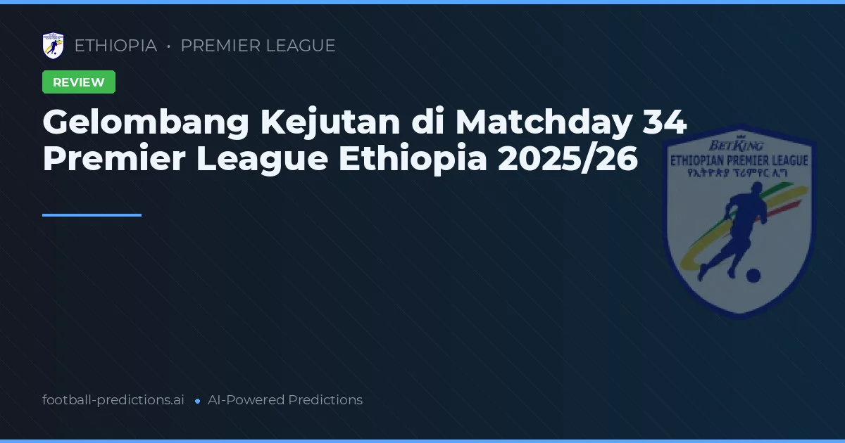 Gelombang Kejutan di Matchday 34 Premier League Ethiopia 2025/26
