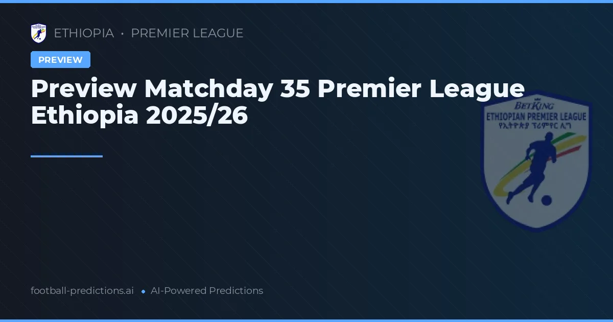 Preview Matchday 35 Premier League Ethiopia 2025/26