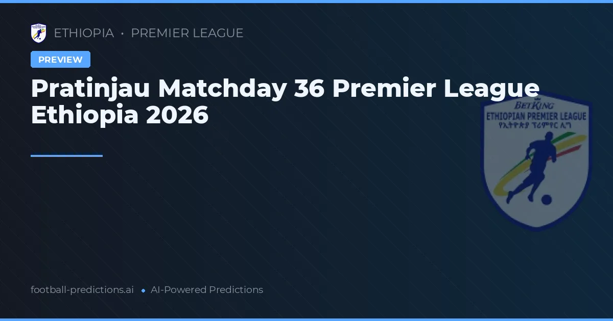 Pratinjau Matchday 36 Premier League Ethiopia 2026