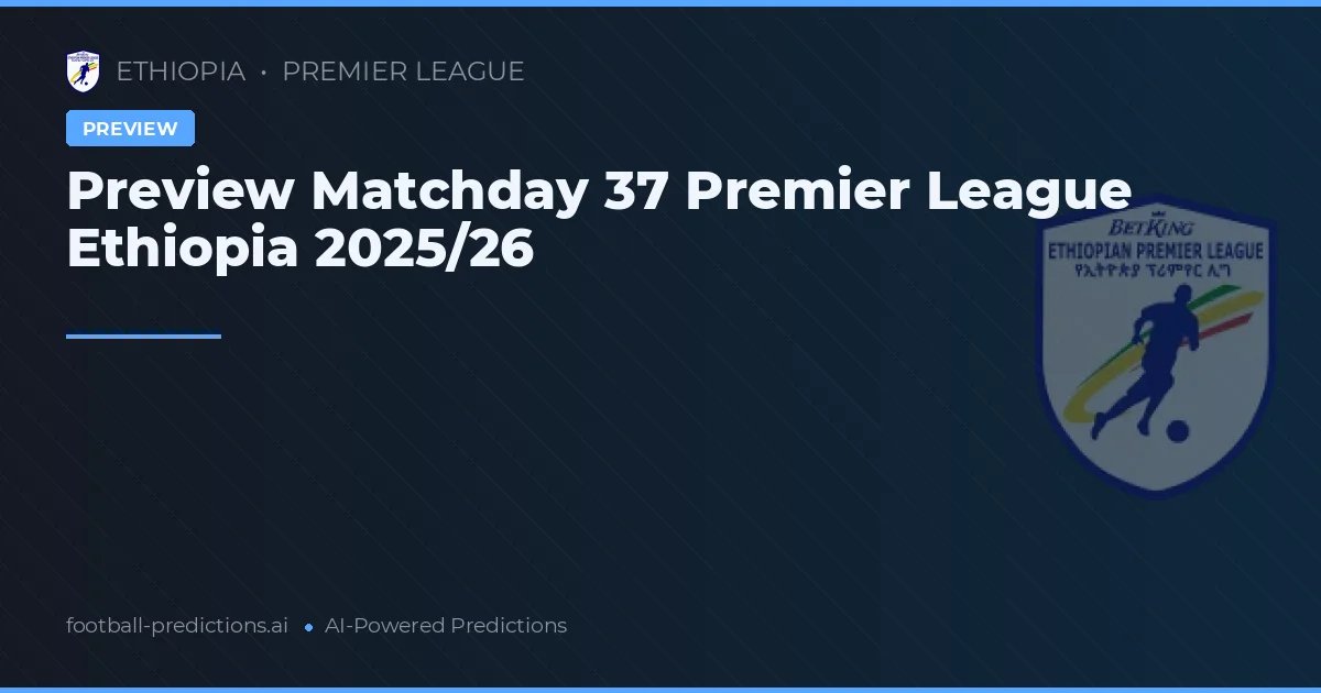 Preview Matchday 37 Premier League Ethiopia 2025/26