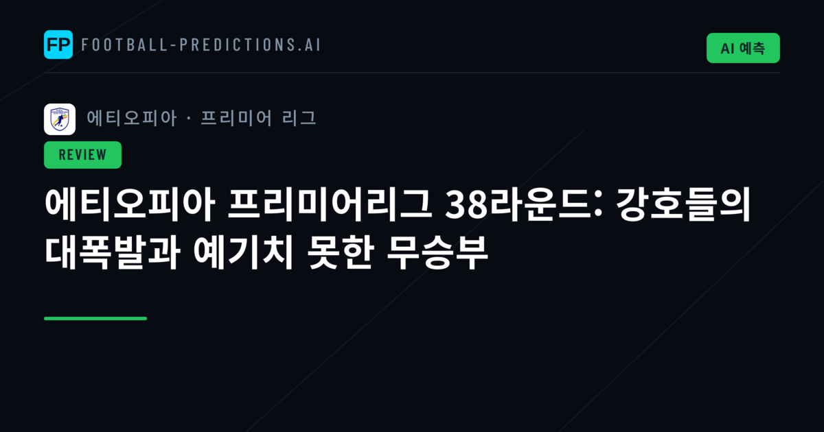 에티오피아 프리미어리그 38라운드: 강호들의 대폭발과 예기치 못한 무승부