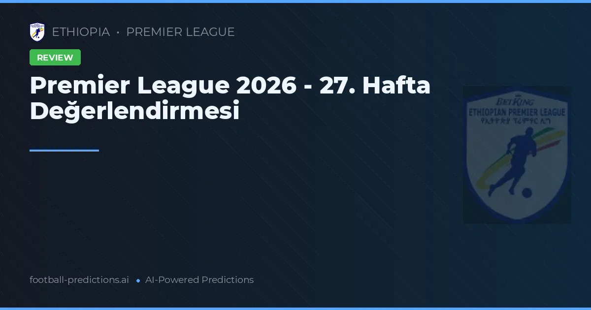 Premier League 2026 - 27. Hafta Değerlendirmesi