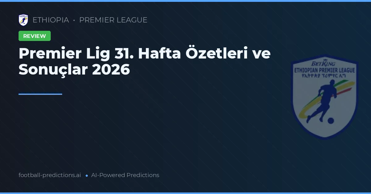 Premier Lig 31. Hafta Özetleri ve Sonuçlar 2026