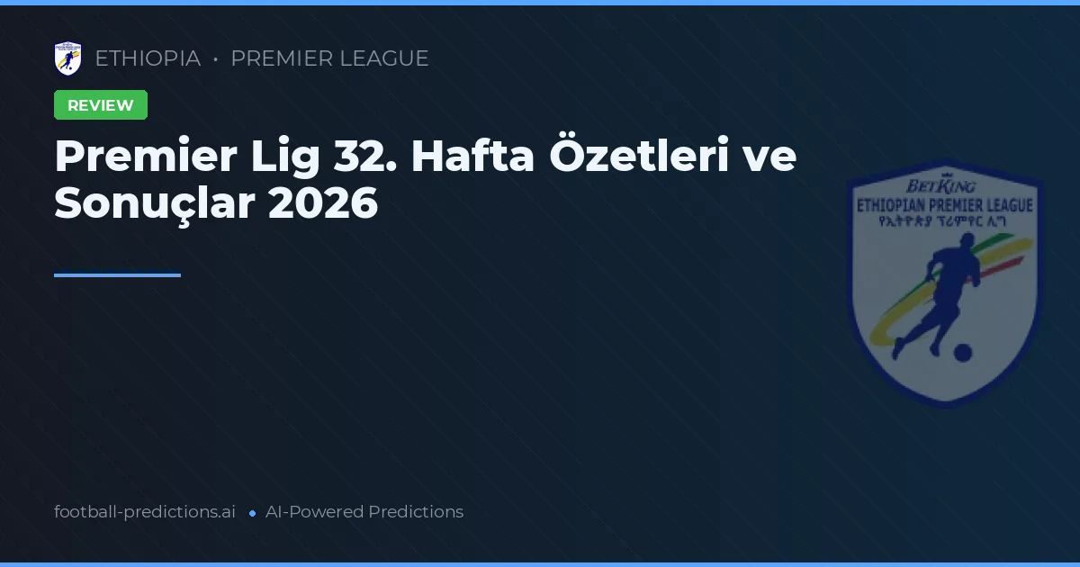 Premier Lig 32. Hafta Özetleri ve Sonuçlar 2026