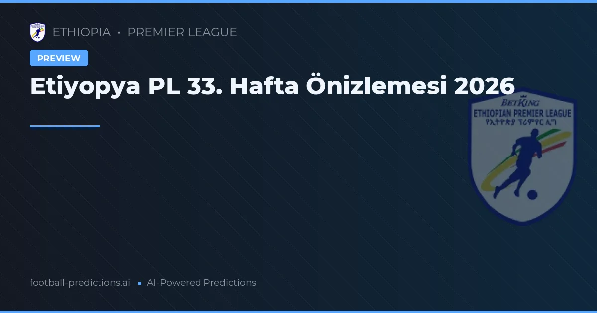 Etiyopya PL 33. Hafta Önizlemesi 2026