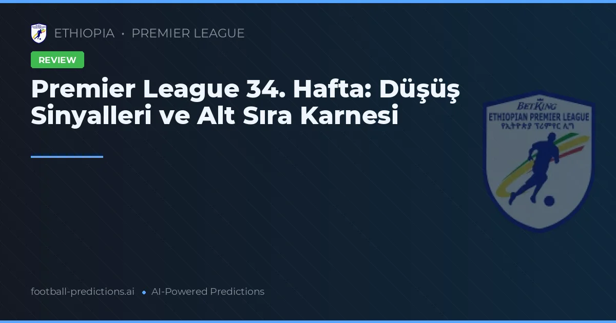 Premier League 34. Hafta: Düşüş Sinyalleri ve Alt Sıra Karnesi