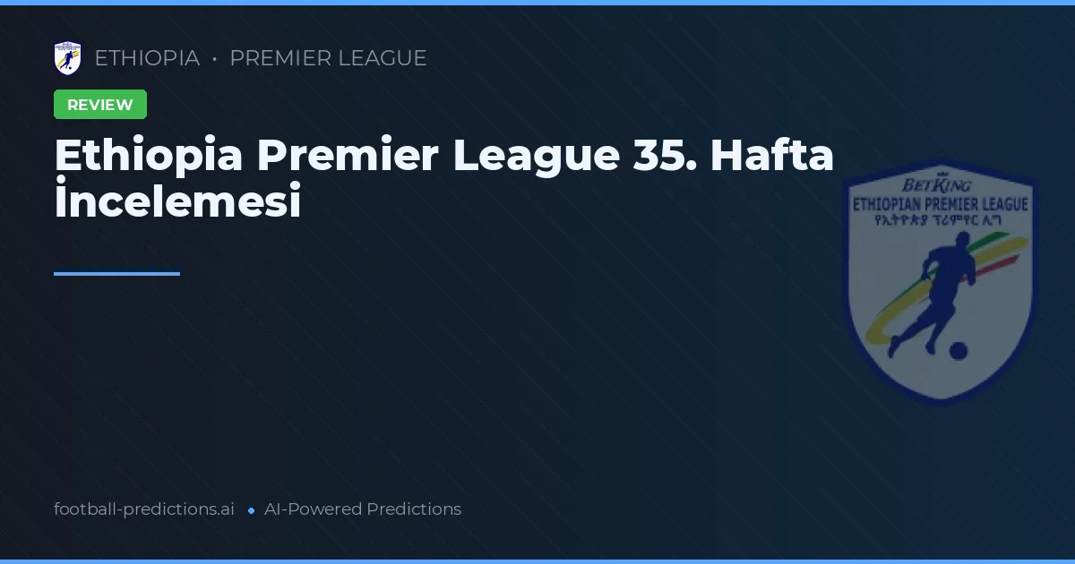 Ethiopia Premier League 35. Hafta İncelemesi