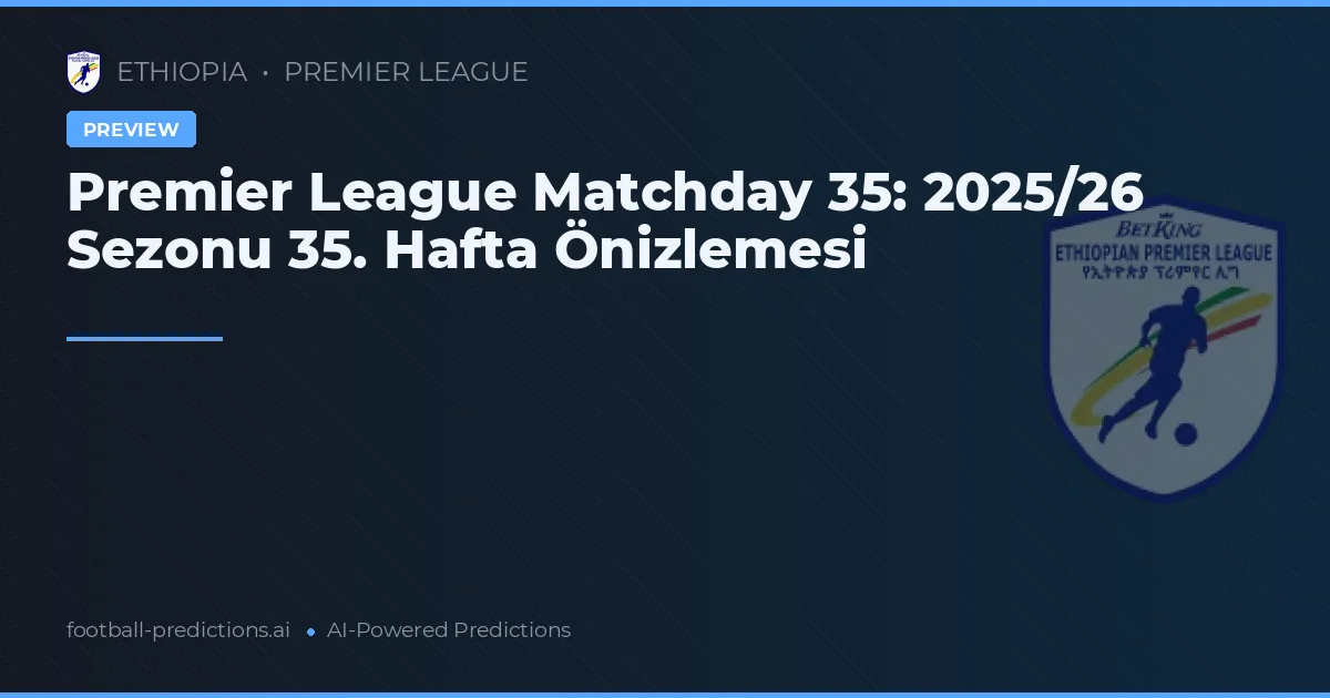 Premier League Matchday 35: 2025/26 Sezonu 35. Hafta Önizlemesi