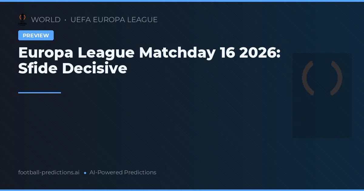 Europa League Matchday 16 2026: Sfide Decisive