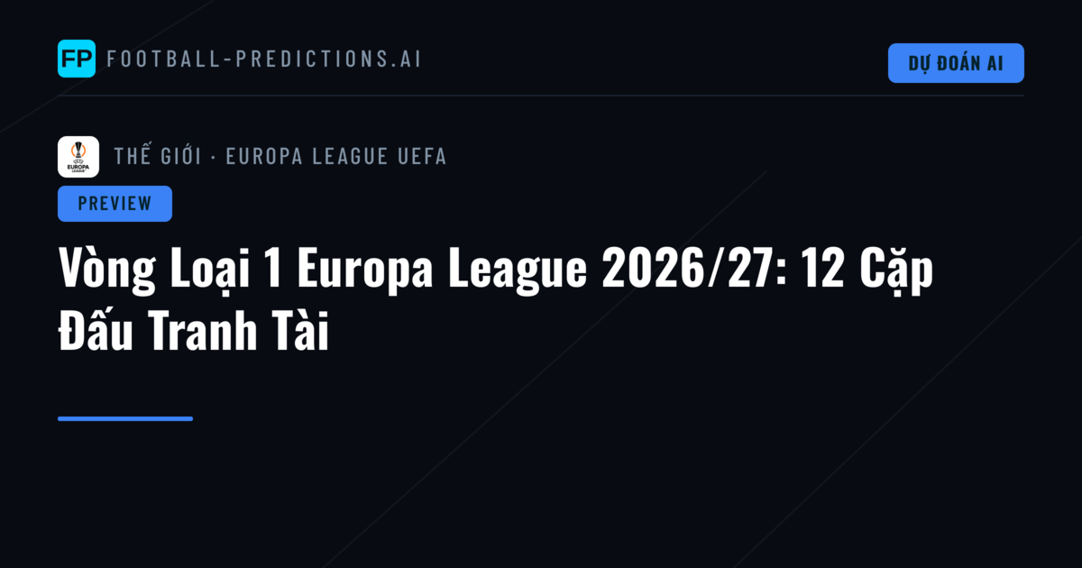 Vòng Loại 1 Europa League 2026/27: 12 Cặp Đấu Tranh Tài