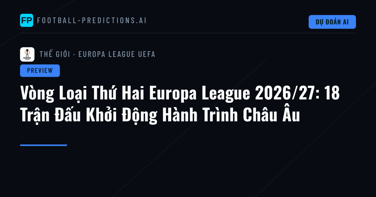 Vòng Loại Thứ Hai Europa League 2026/27: 18 Trận Đấu Khởi Động Hành Trình Châu Âu
