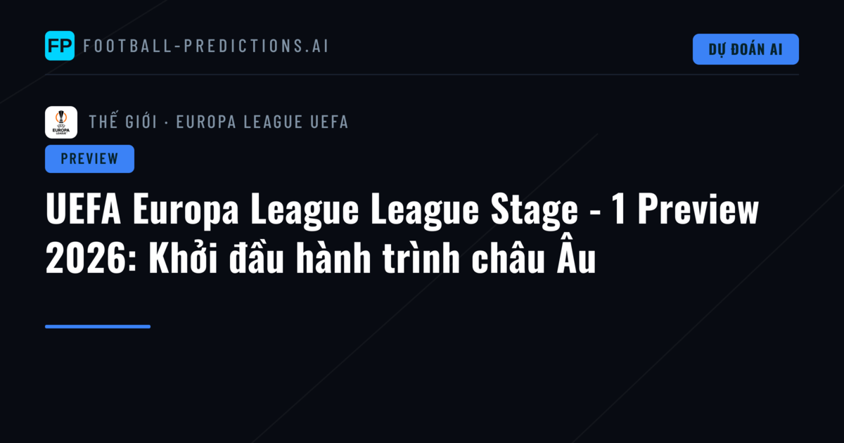 UEFA Europa League League Stage - 1 Preview 2026: Khởi đầu hành trình châu Âu
