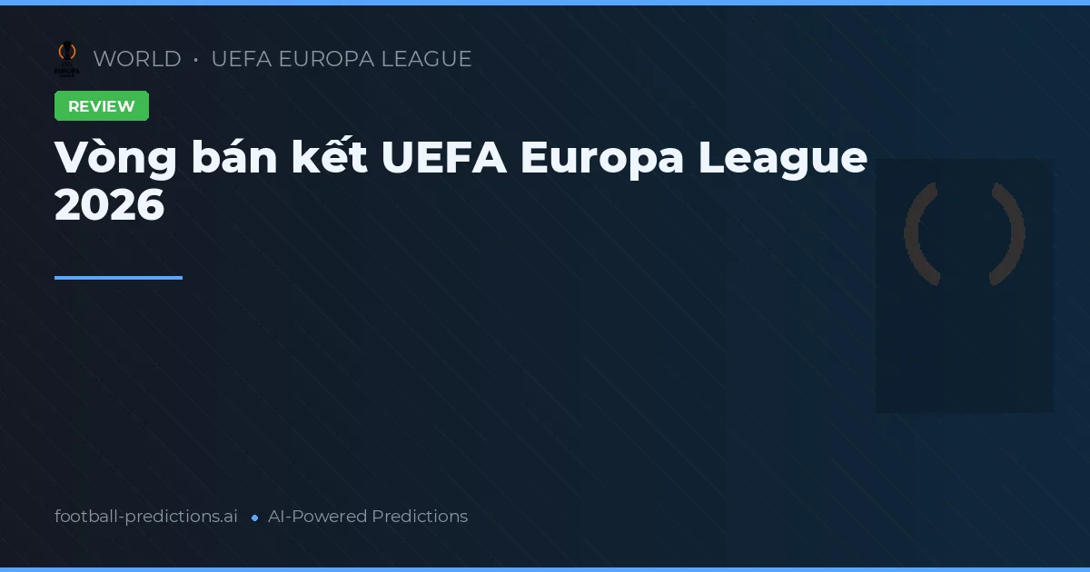 Vòng bán kết UEFA Europa League 2026