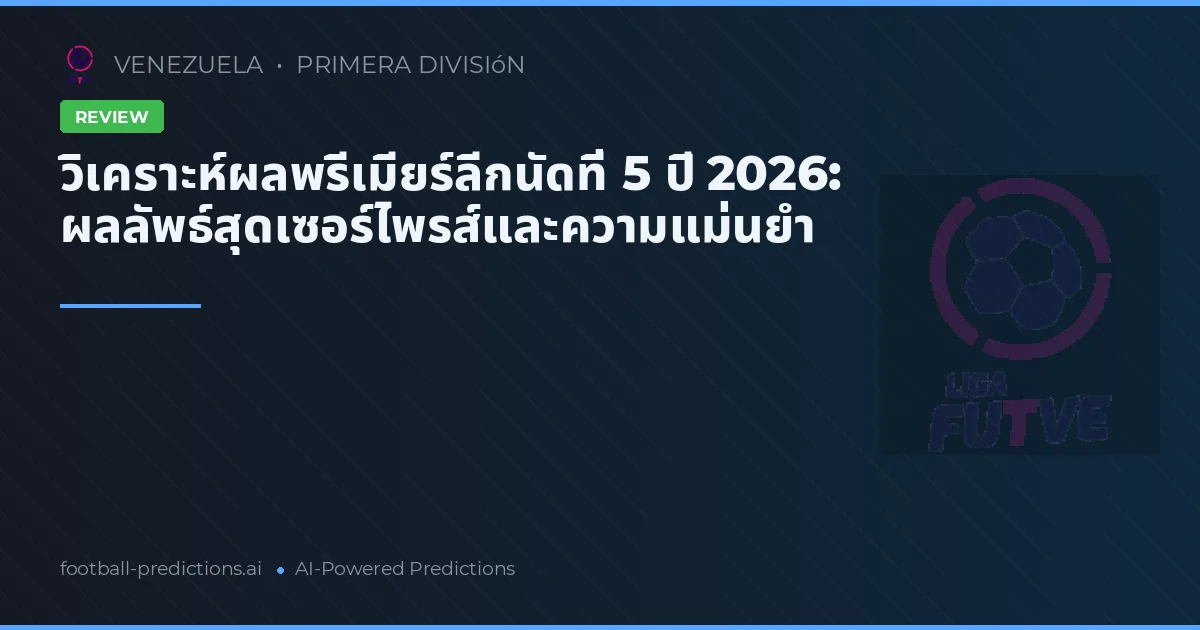 วิเคราะห์ผลพรีเมียร์ลีกนัดที่ 5 ปี 2026: ผลลัพธ์สุดเซอร์ไพรส์และความแม่นยำ