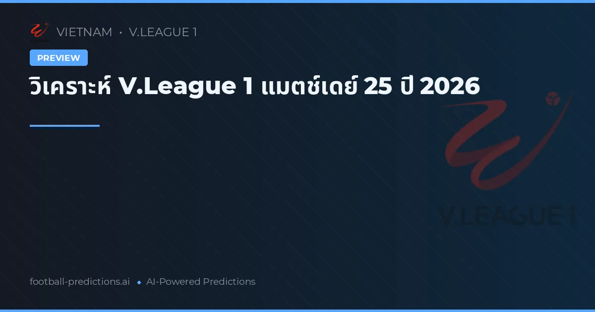 วิเคราะห์ V.League 1 แมตช์เดย์ 25 ปี 2026
