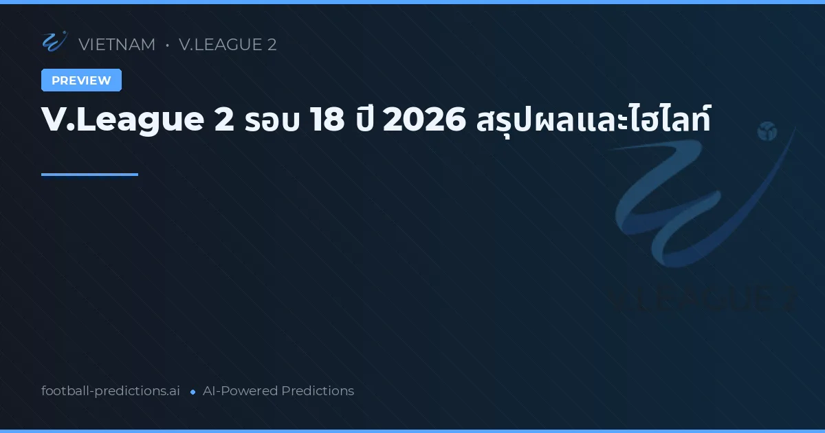 V.League 2 รอบ 18 ปี 2026 สรุปผลและไฮไลท์