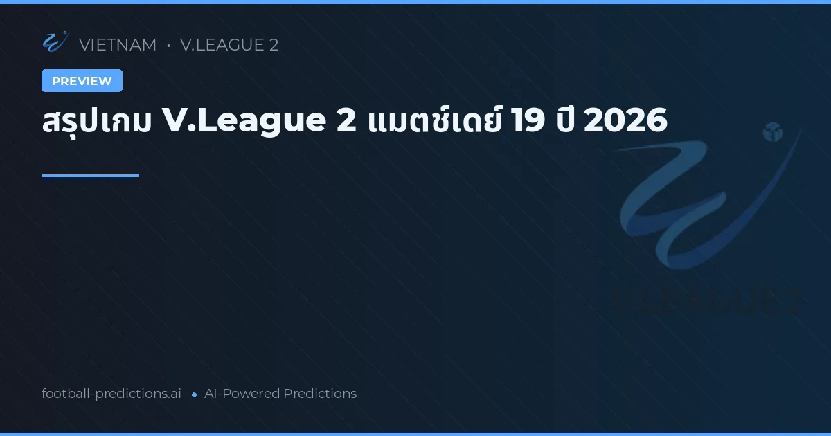 สรุปเกม V.League 2 แมตช์เดย์ 19 ปี 2026