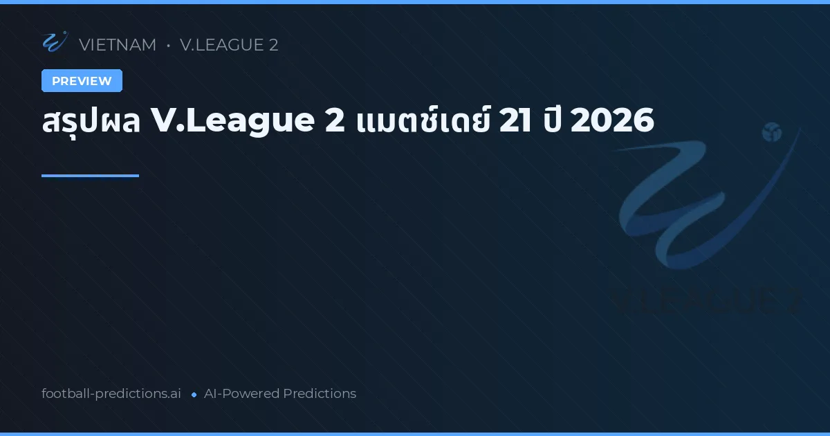 สรุปผล V.League 2 แมตช์เดย์ 21 ปี 2026