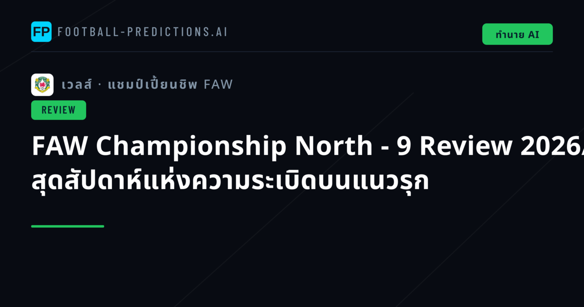 FAW Championship North - 9 Review 2026/27: สุดสัปดาห์แห่งความระเบิดบนแนวรุก