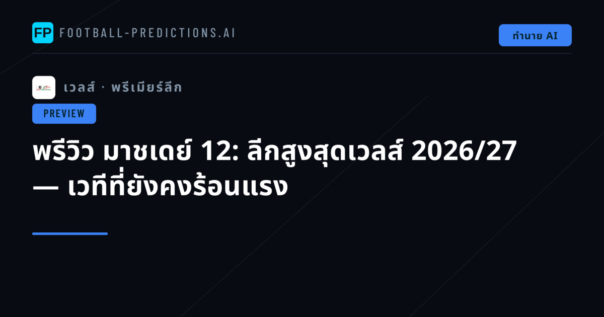 พรีวิว มาชเดย์ 12: ลีกสูงสุดเวลส์ 2026/27 — เวทีที่ยังคงร้อนแรง