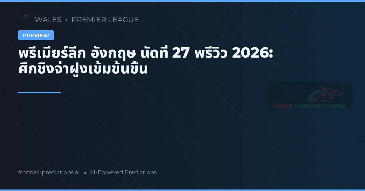 พรีเมียร์ลีก อังกฤษ นัดที่ 27 พรีวิว 2026: ศึกชิงจ่าฝูงเข้มข้นขึ้น