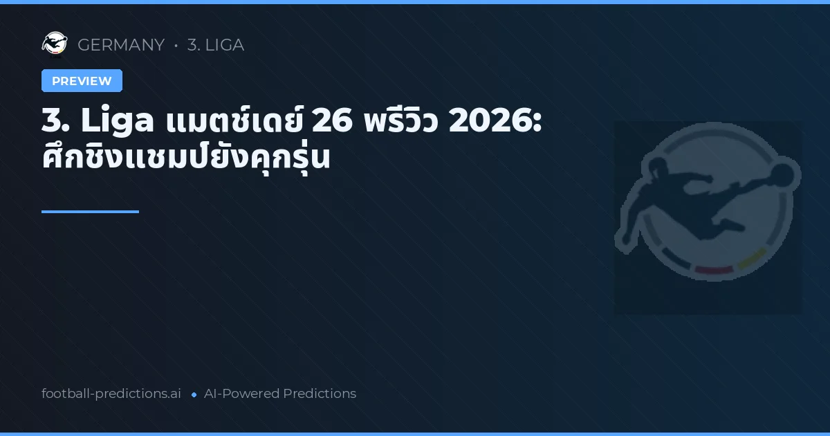 3. Liga แมตช์เดย์ 26 พรีวิว 2026: ศึกชิงแชมป์ยังคุกรุ่น