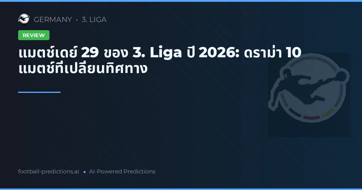 แมตช์เดย์ 29 ของ 3. Liga ปี 2026: ดราม่า 10 แมตช์ที่เปลี่ยนทิศทาง