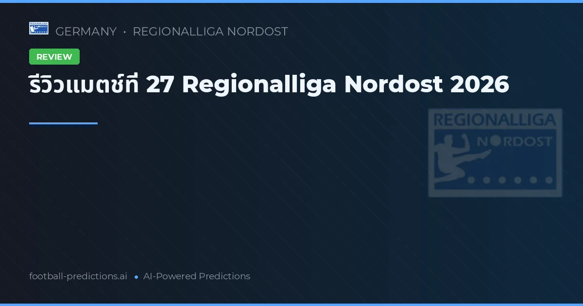 รีวิวแมตช์ที่ 27 Regionalliga Nordost 2026